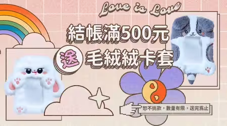 【活動已結束】░【結帳滿額禮】結帳滿500元，送就你超可愛的「毛絨絨卡套」！可愛的人連卡套都是超可愛❤️
